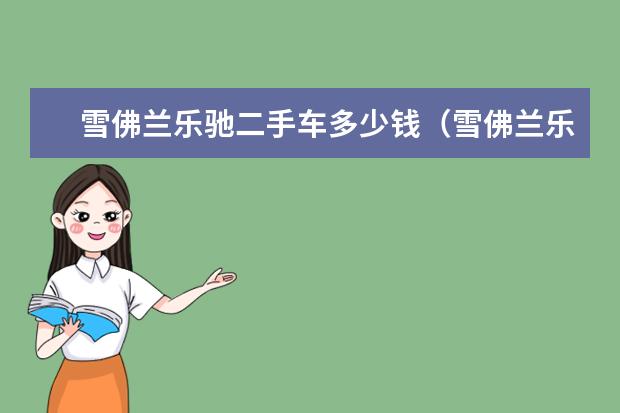 雪佛兰乐驰二手车多少钱(雪佛兰乐驰二手车多少钱一辆) 雪佛兰景程多少钱