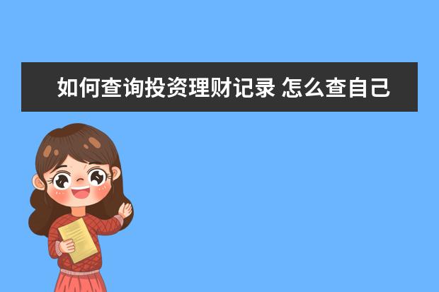 如何查询投资理财记录 怎么查自己购买的理财产品收益?