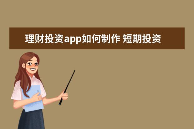 理财投资app如何制作 短期投资的理财APP有哪些?