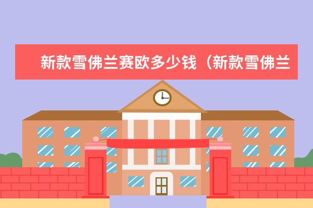 新款雪佛兰赛欧多少钱(新款雪佛兰赛欧多少钱) 雪佛兰好不好