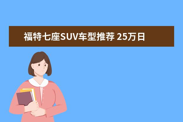 福特七座SUV车型推荐 25万日系SUV车型推荐