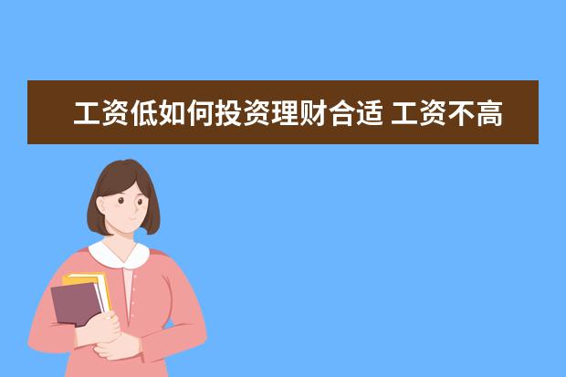 工资低如何投资理财合适 工资不高,怎么理财?