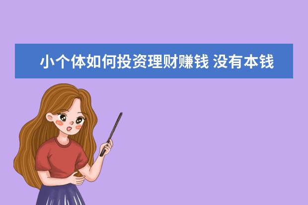小个体如何投资理财赚钱 没有本钱怎么赚钱