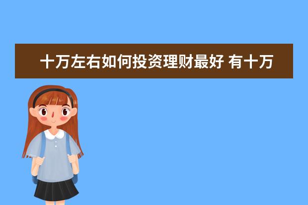 十万左右如何投资理财最好 有十万闲钱该如何理财