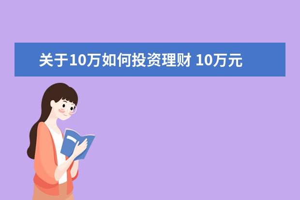 关于10万如何投资理财 10万元如何理财投资,请你给出三个合理方案? - 百度...