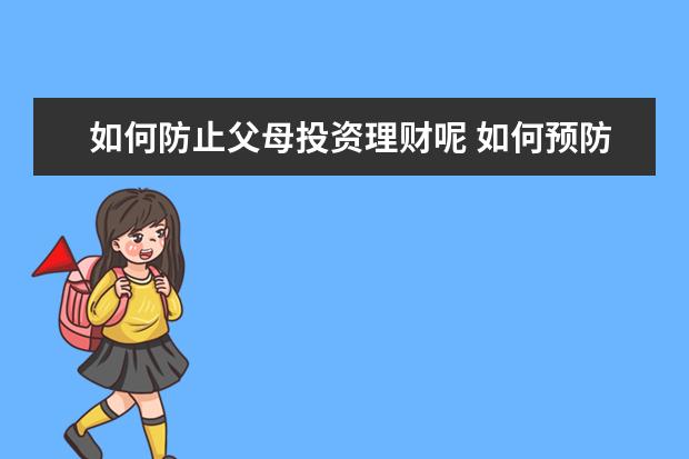如何防止父母投资理财呢 如何预防老年人理财投资上当受骗?