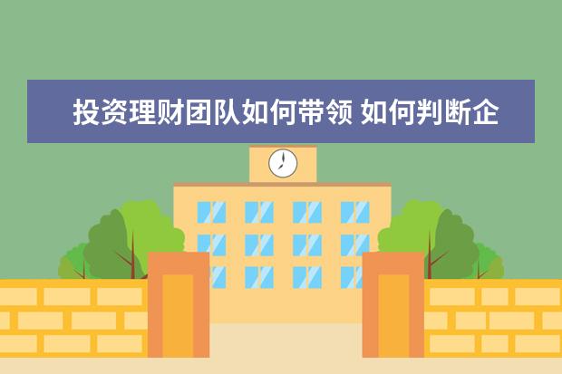 投资理财团队如何带领 如何判断企业是否值得投资?对号入座