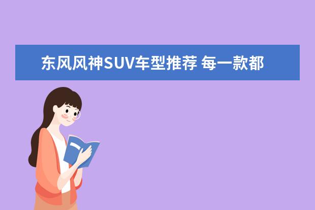 东风风神SUV车型推荐 每一款都是豪华SUV