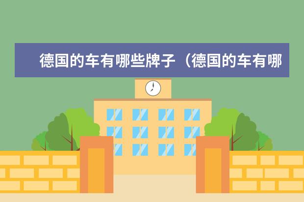 德国的车有哪些牌子(德国的车有哪些品牌) 通用旗下有哪些汽车品牌(通用旗下有哪些汽车品牌)