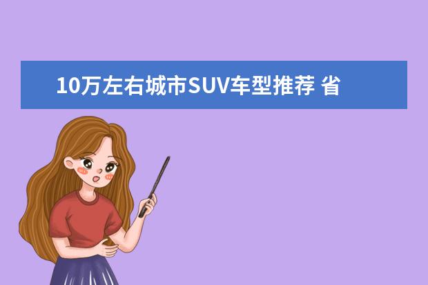 10万左右城市SUV车型推荐 省油耐用的车型推荐