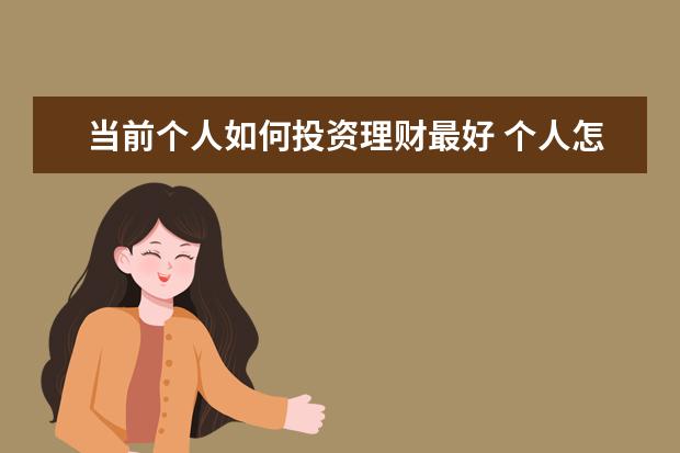 当前个人如何投资理财最好 个人怎么合理做好投资理财