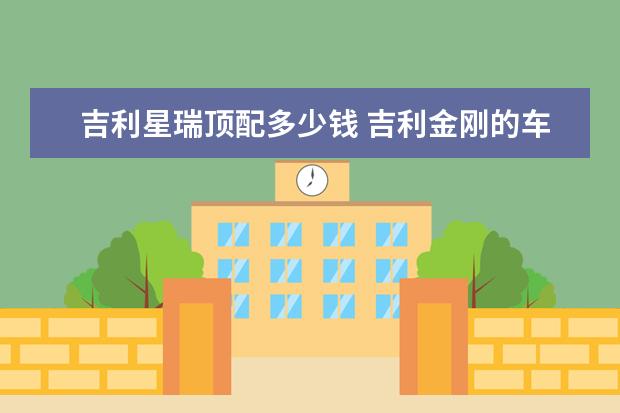 吉利星瑞顶配多少钱 吉利金刚的车身长度是多少