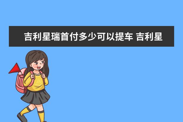 吉利星瑞首付多少可以提车 吉利星瑞顶配落地价多少(大概16.93万元)