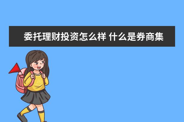 委托理财投资怎么样 什么是券商集合理财?投资门槛怎么样?