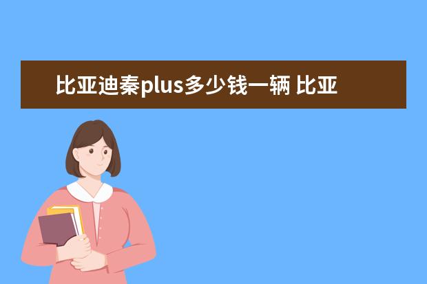比亚迪秦plus多少钱一辆 比亚迪带秦字的车