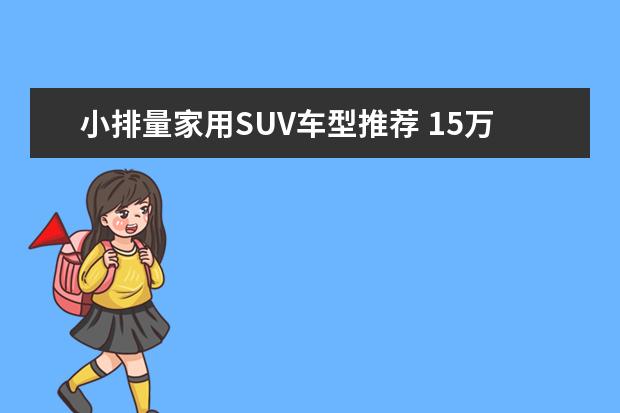 小排量家用SUV车型推荐 15万落地国六车型推荐