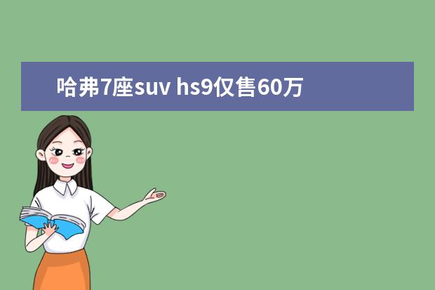 哈弗7座suv hs9仅售60万一辆
