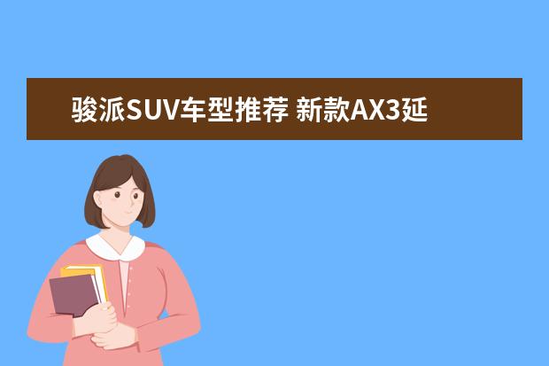 骏派SUV车型推荐 新款AX3延续跨界风格