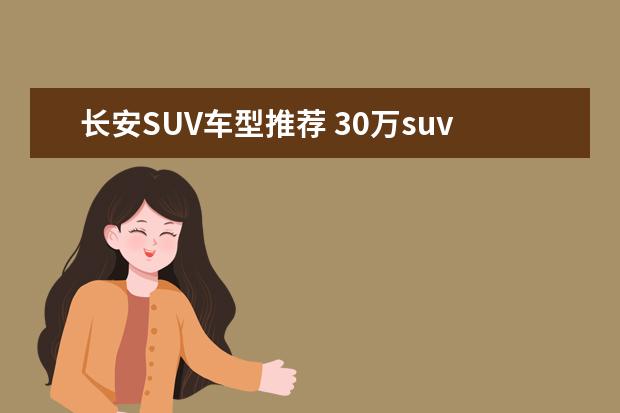 长安SUV车型推荐 30万suv哪款性价比高