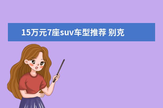 15万元7座suv车型推荐 别克12万左右车型推荐