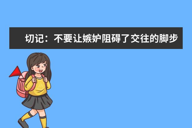 切记:不要让嫉妒阻碍了交往的脚步