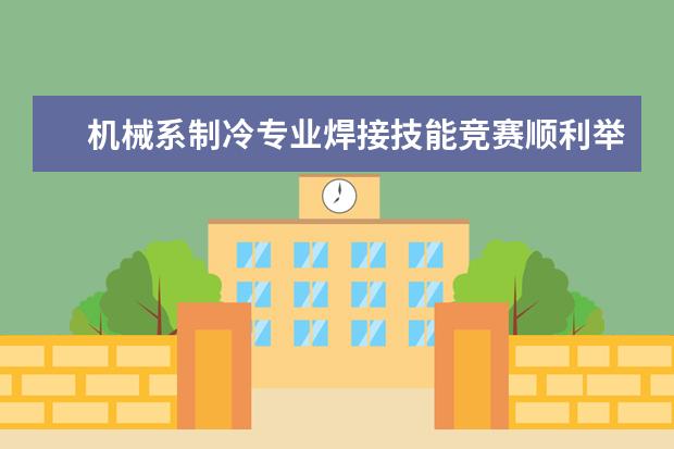 机械系制冷专业焊接技能竞赛顺利举办