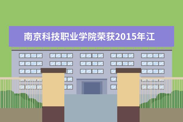南京科技职业学院荣获2015年江苏省征兵工作“先进单位”称号