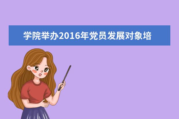 学院举办2016年党员发展对象培训班