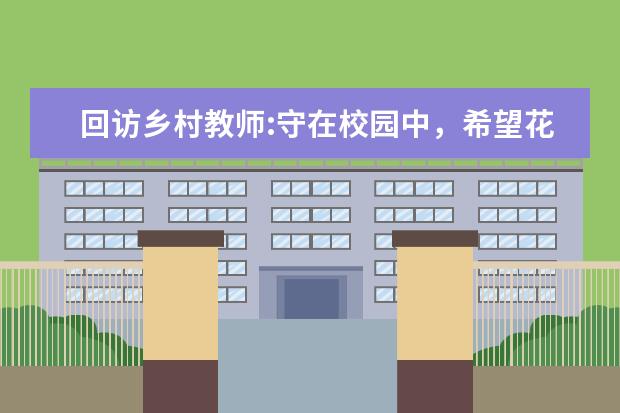 回访乡村教师:守在校园中，希望花开早