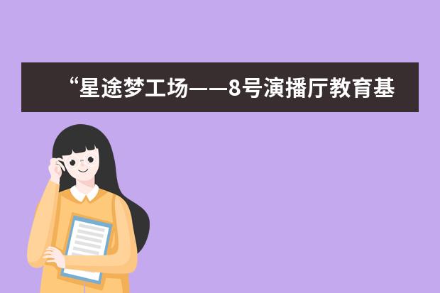 “星途梦工场——8号演播厅教育基地”在郑州启动
