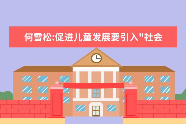 何雪松:促进儿童发展要引入"社会资本"和"文化知识"
