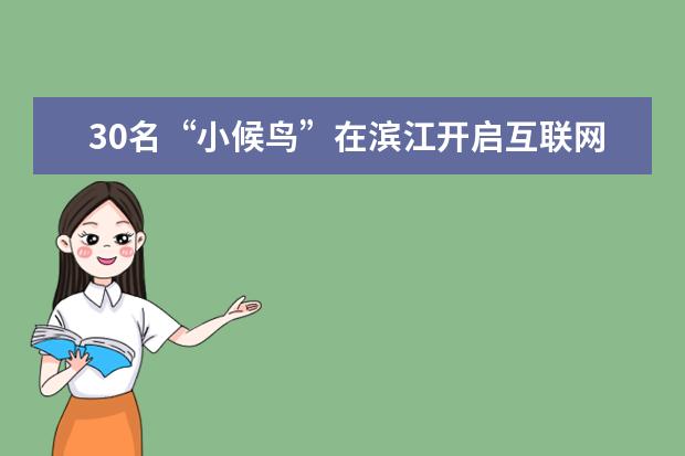 30名“小候鸟”在滨江开启互联网学习之旅