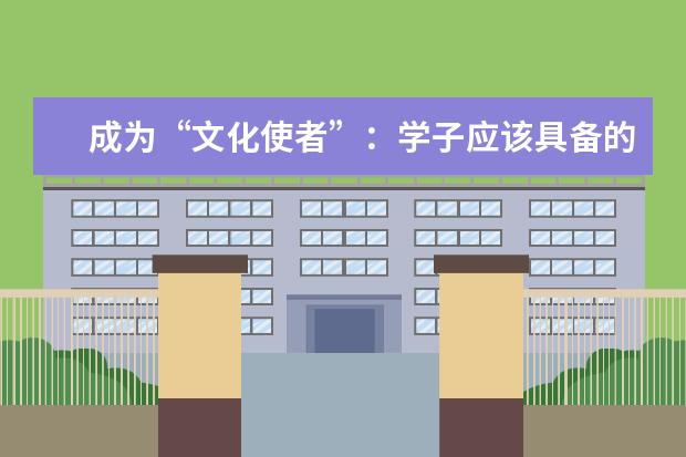 成为“文化使者”:学子应该具备的优秀品格