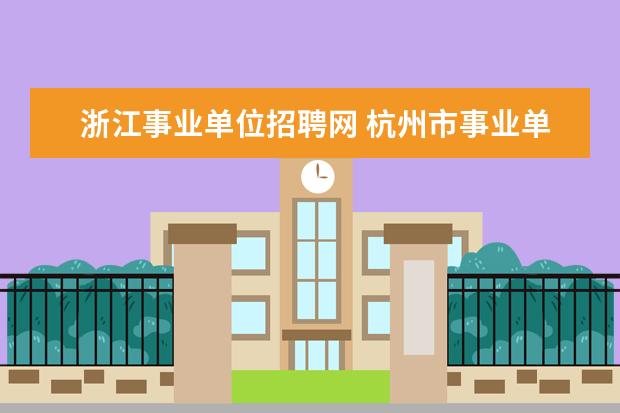 浙江事业单位招聘网 杭州市事业单位招聘信息在哪个网站