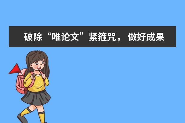 破除“唯论文”紧箍咒, 做好成果转化也能评教授