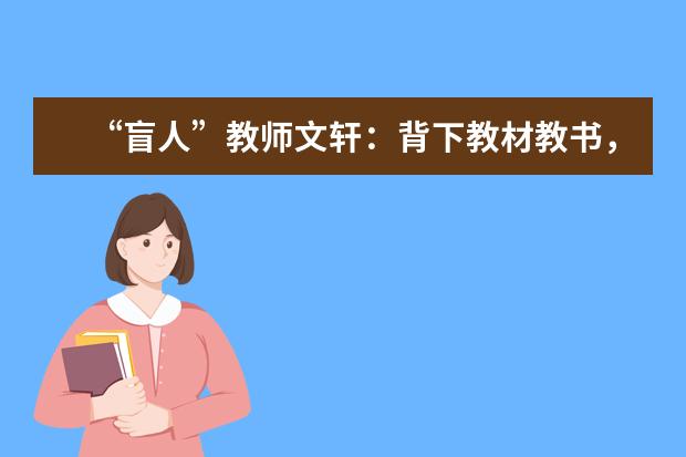 “盲人”教师文轩：背下教材教书，没有因失明误人子弟