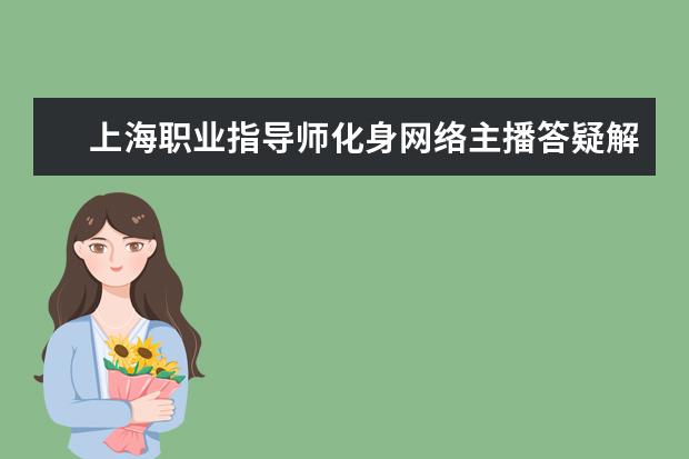 上海职业指导师化身网络主播答疑解惑