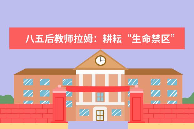 八五后教师拉姆:耕耘“生命禁区”十三年