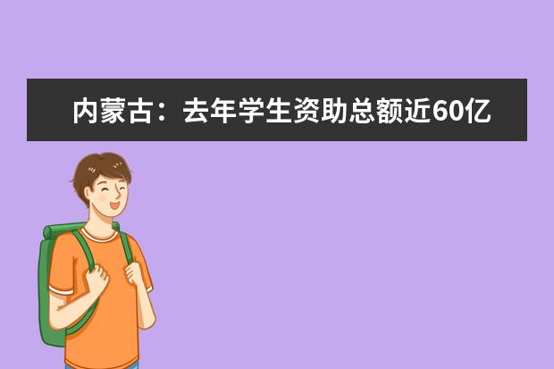 内蒙古:去年学生资助总额近60亿元