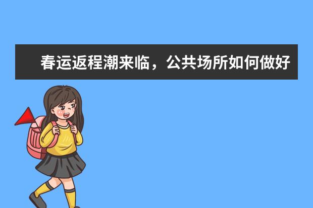 春运返程潮来临,公共场所如何做好疫情防控?
