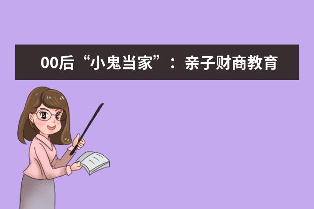 00后“小鬼当家”:亲子财商教育我们做好了没?