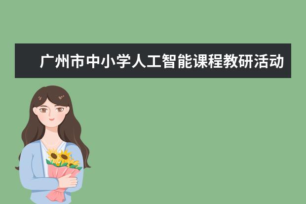 广州市中小学人工智能课程教研活动正式开启，每周均有优秀课例直播