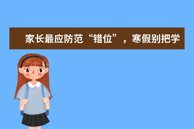 家长最应防范“错位”,寒假别把学习排太满