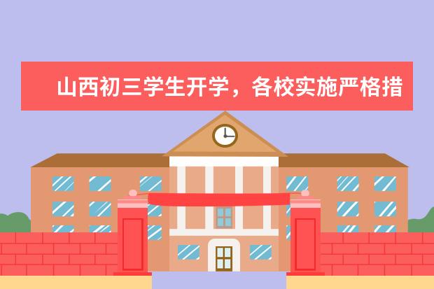 山西初三学生开学，各校实施严格措施 全程闭环，护好复学路