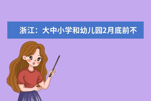 浙江:大中小学和幼儿园2月底前不开学