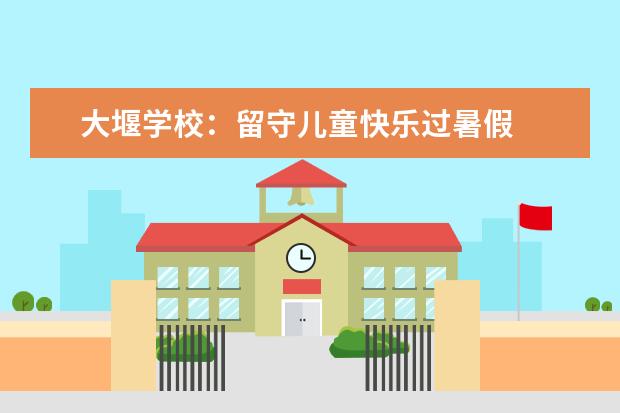 大堰学校：留守儿童快乐过暑假
