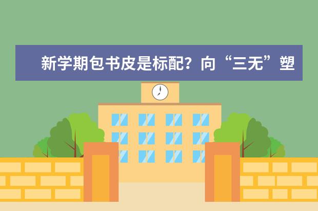 新学期包书皮是标配?向“三无”塑料书皮说不