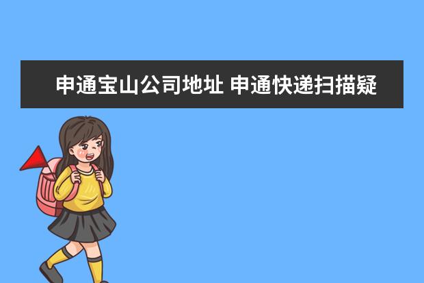 申通宝山公司地址 申通快递扫描疑难件还发回去了是怎么回事?