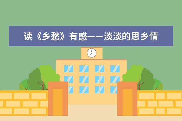 读《乡愁》有感——淡淡的思乡情