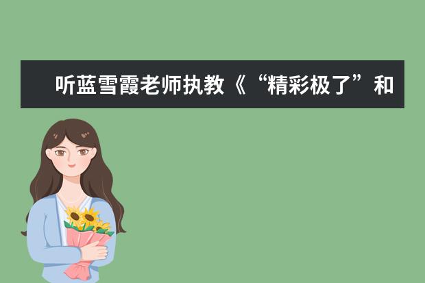 听蓝雪霞老师执教《“精彩极了”和“糟糕透了”》有感